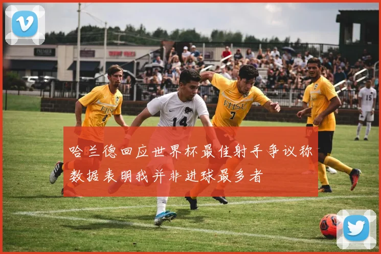 哈兰德回应世界杯最佳射手争议称数据表明我并非进球最多者