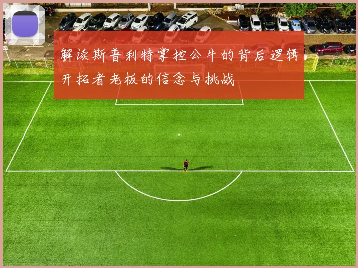 解读斯普利特掌控公牛的背后逻辑开拓者老板的信念与挑战