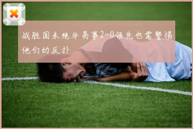 战胜国米绝非易事2-0领先也需警惕他们的反扑